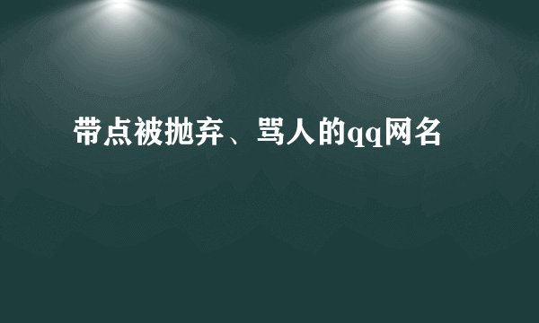 带点被抛弃、骂人的qq网名
