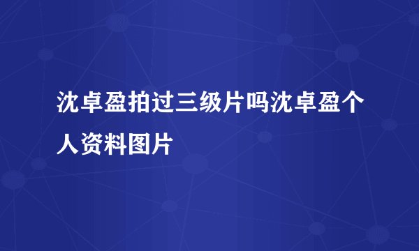 沈卓盈拍过三级片吗沈卓盈个人资料图片