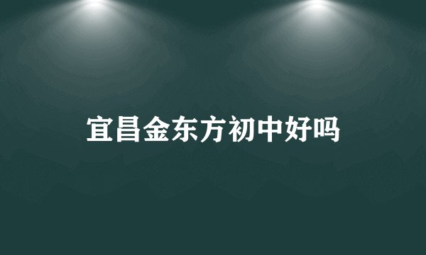 宜昌金东方初中好吗
