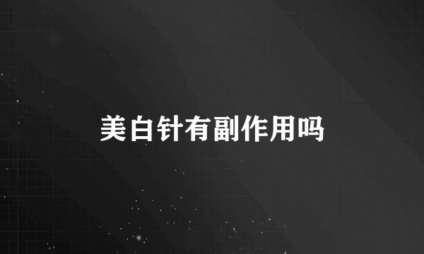 美白针有副作用吗