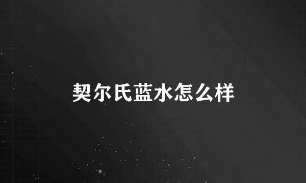 契尔氏蓝水怎么样