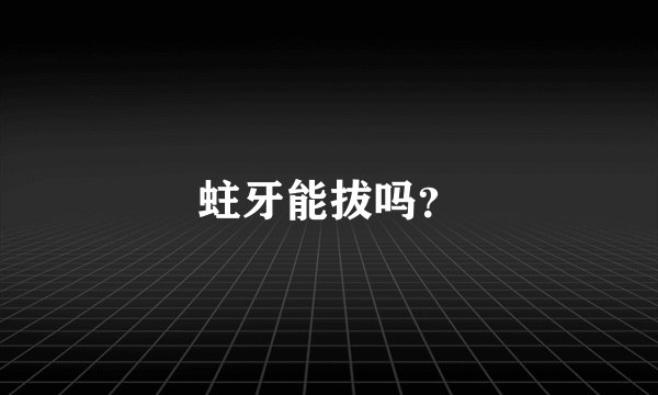 蛀牙能拔吗？