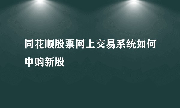 同花顺股票网上交易系统如何申购新股