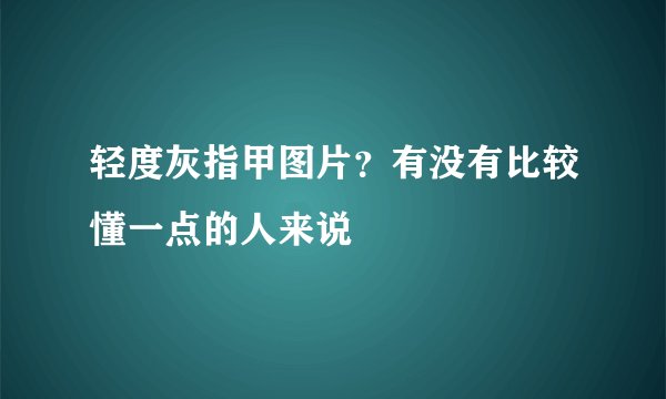 轻度灰指甲图片？有没有比较懂一点的人来说