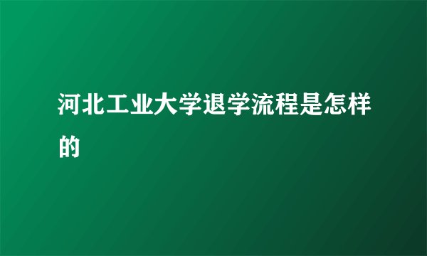 河北工业大学退学流程是怎样的