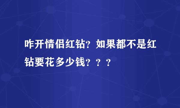咋开情侣红钻？如果都不是红钻要花多少钱？？？