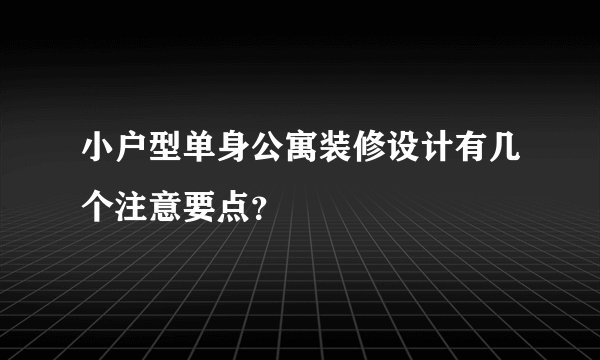 小户型单身公寓装修设计有几个注意要点？