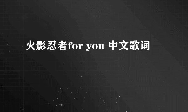 火影忍者for you 中文歌词