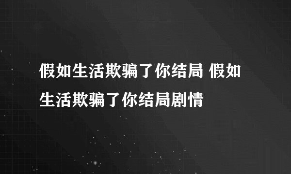 假如生活欺骗了你结局 假如生活欺骗了你结局剧情