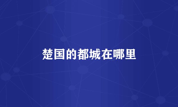 楚国的都城在哪里