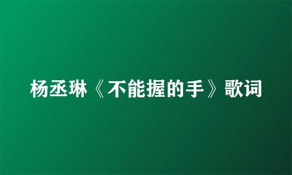 杨丞琳《不能握的手》歌词