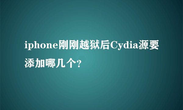 iphone刚刚越狱后Cydia源要添加哪几个？