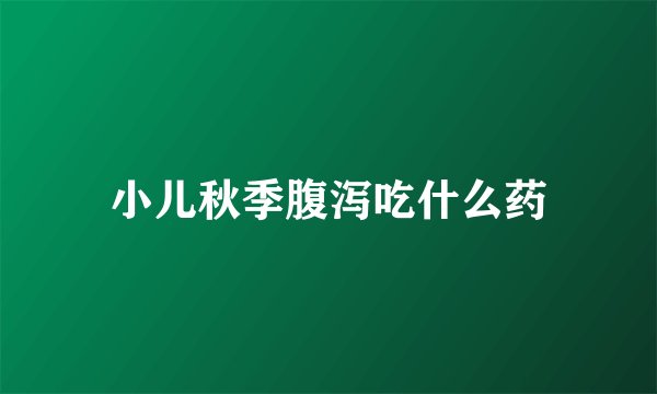 小儿秋季腹泻吃什么药