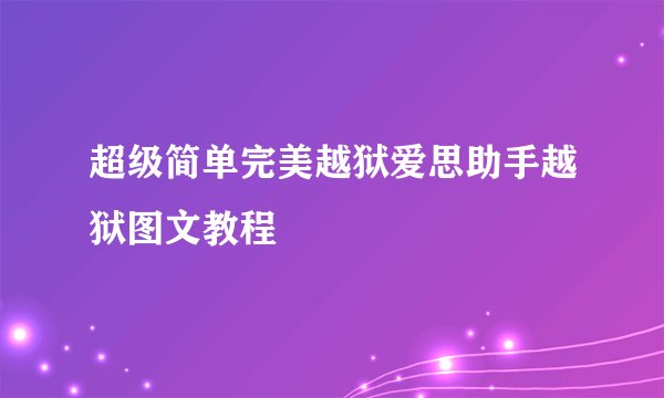 超级简单完美越狱爱思助手越狱图文教程