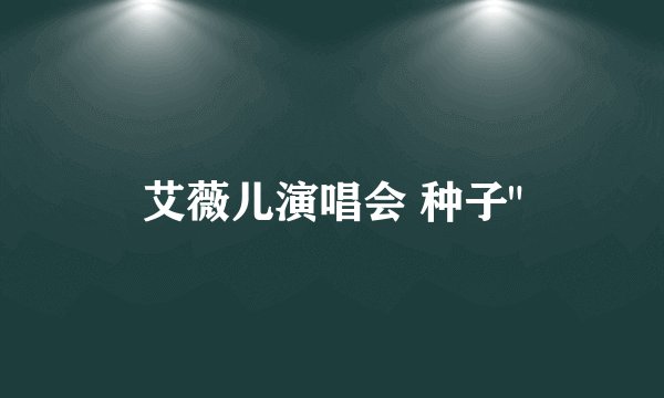 艾薇儿演唱会 种子