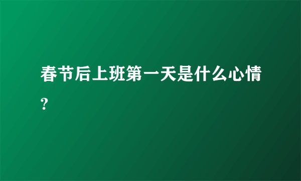 春节后上班第一天是什么心情?