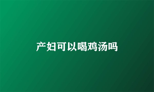 产妇可以喝鸡汤吗