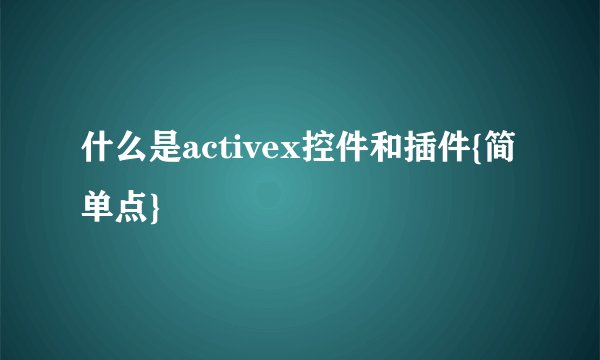 什么是activex控件和插件{简单点}