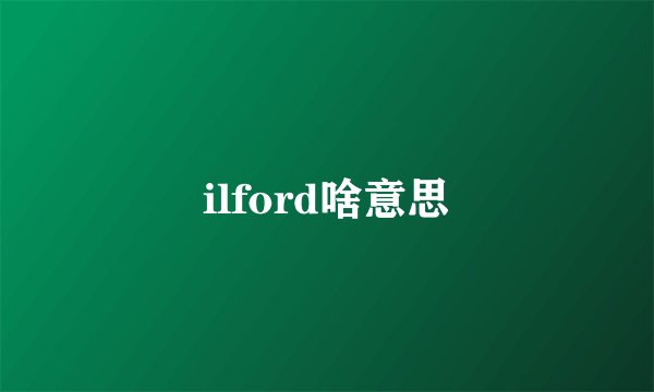 ilford啥意思