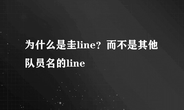 为什么是圭line？而不是其他队员名的line