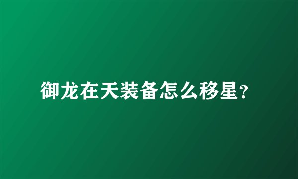 御龙在天装备怎么移星？
