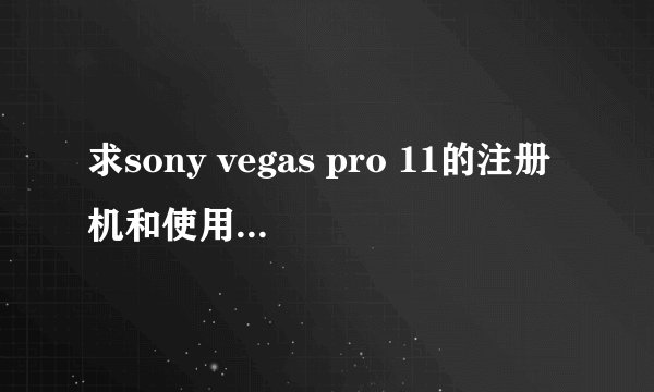 求sony vegas pro 11的注册机和使用方法！！