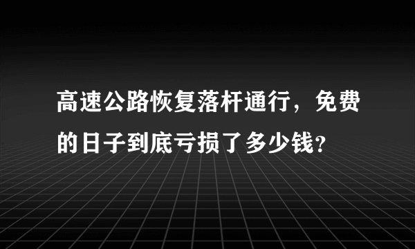 高速公路恢复落杆通行，免费的日子到底亏损了多少钱？