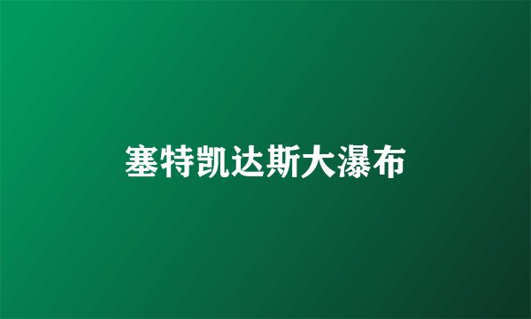 塞特凯达斯大瀑布