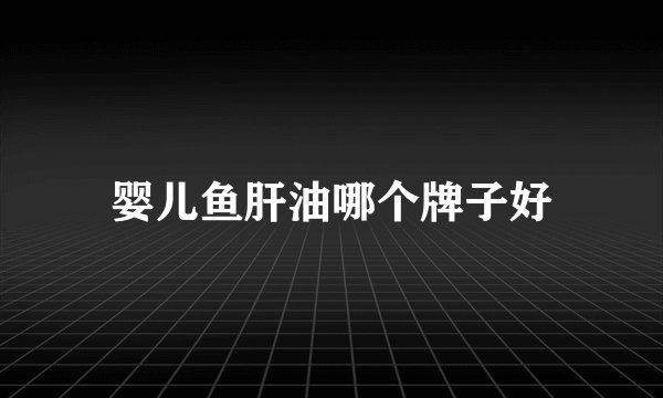 婴儿鱼肝油哪个牌子好