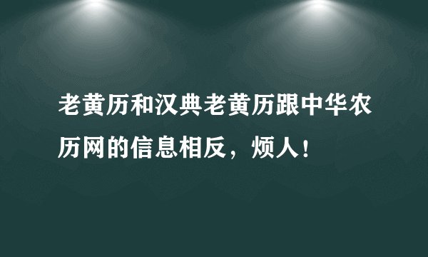老黄历和汉典老黄历跟中华农历网的信息相反，烦人！