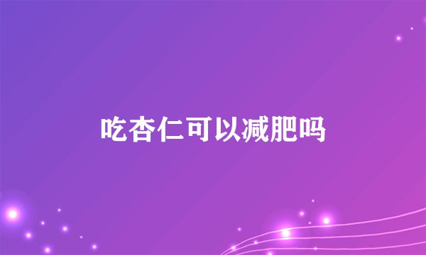 吃杏仁可以减肥吗