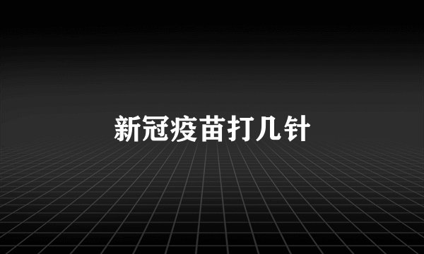 新冠疫苗打几针