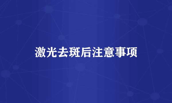 激光去斑后注意事项