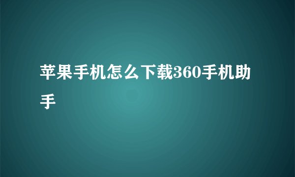 苹果手机怎么下载360手机助手