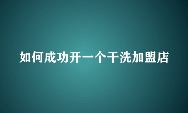如何成功开一个干洗加盟店