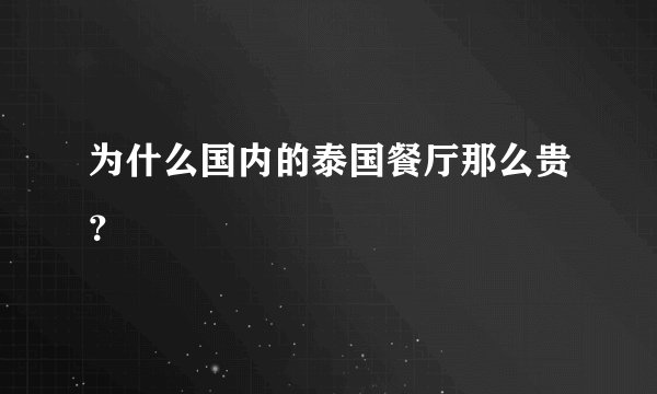 为什么国内的泰国餐厅那么贵？