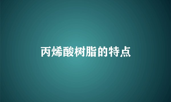 丙烯酸树脂的特点