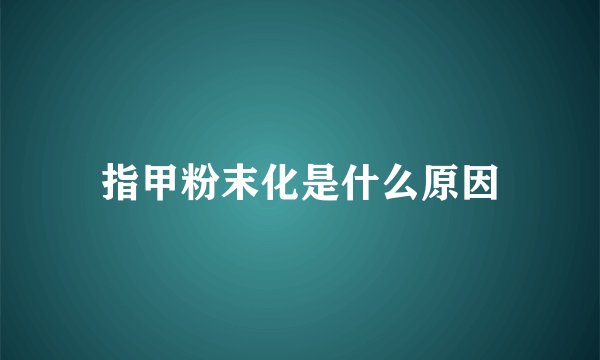 指甲粉末化是什么原因