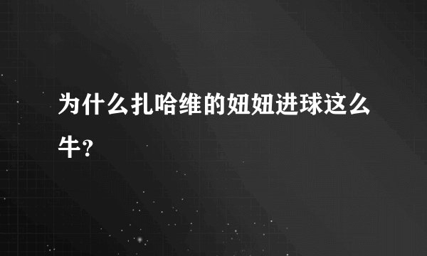 为什么扎哈维的妞妞进球这么牛？