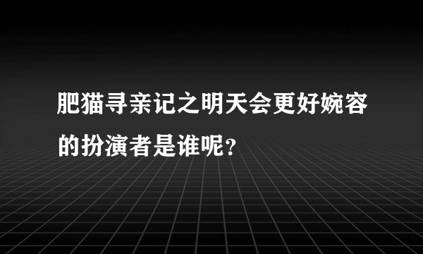 肥猫寻亲记之明天会更好婉容的扮演者是谁呢？