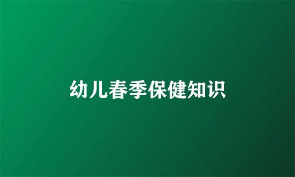 幼儿春季保健知识
