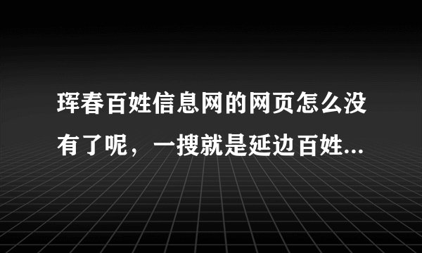 珲春百姓信息网的网页怎么没有了呢，一搜就是延边百姓信息网，以前珲春的网页这么没有了？？？？？