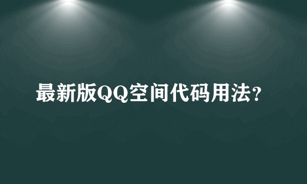 最新版QQ空间代码用法？