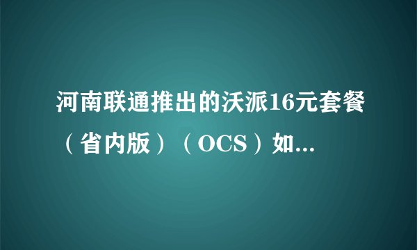 河南联通推出的沃派16元套餐（省内版）（OCS）如何收费？