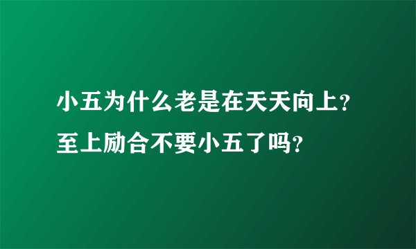 小五为什么老是在天天向上？至上励合不要小五了吗？
