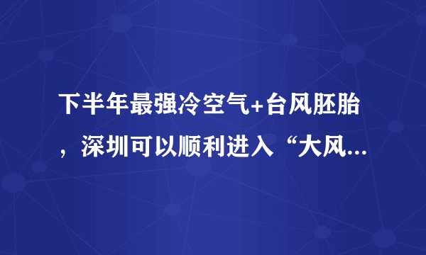 下半年最强冷空气+台风胚胎，深圳可以顺利进入“大风降温”模式吗？