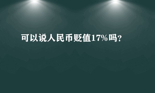 可以说人民币贬值17%吗？