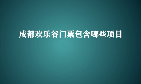 成都欢乐谷门票包含哪些项目