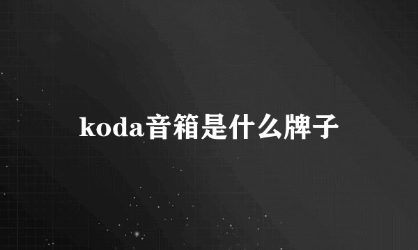 koda音箱是什么牌子