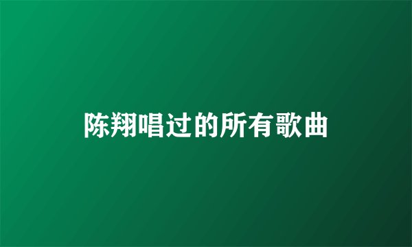 陈翔唱过的所有歌曲